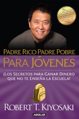 Padre Rico Padre Pobre para jóvenes. Del autor de Padre Rico Padre Pobre, el bestseller #1 de finanzas personales