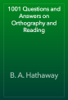 1001 Questions and Answers on Orthography and Reading - B. A. Hathaway