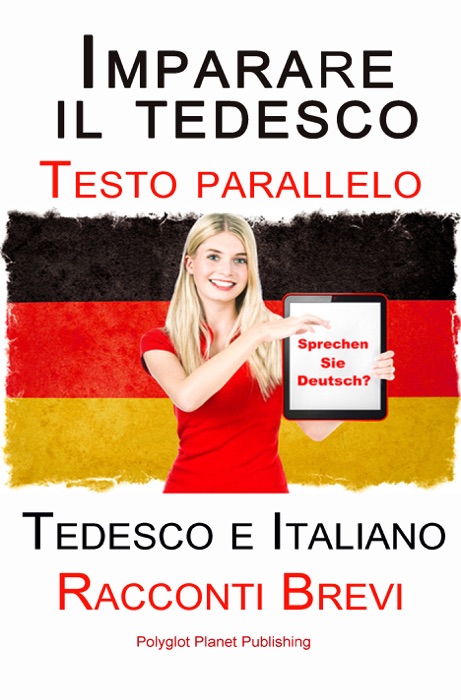 Imparare il tedesco - Bilingue (Testo parallelo) Racconti Brevi (Tedesco e Italiano)