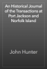 An Historical Journal of the Transactions at Port Jackson and Norfolk Island - John Hunter