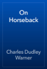 On Horseback - Charles Dudley Warner
