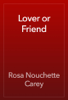 Lover or Friend - Rosa Nouchette Carey