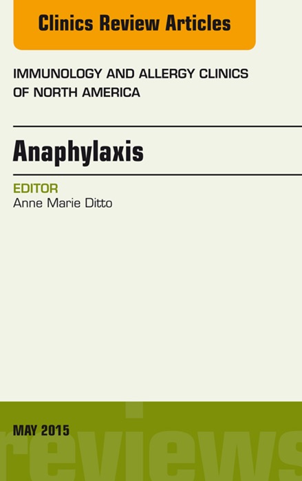 Anaphylaxis, An Issue of Immunology and Allergy Clinics of North America, E-Book