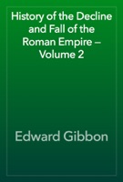 History of the Decline and Fall of the Roman Empire — Volume 2
