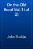On the Old Road Vol. 1 (of 2) - John Ruskin