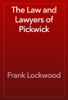 The Law and Lawyers of Pickwick - Frank Lockwood