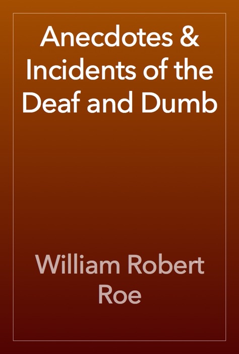 Anecdotes & Incidents of the Deaf and Dumb