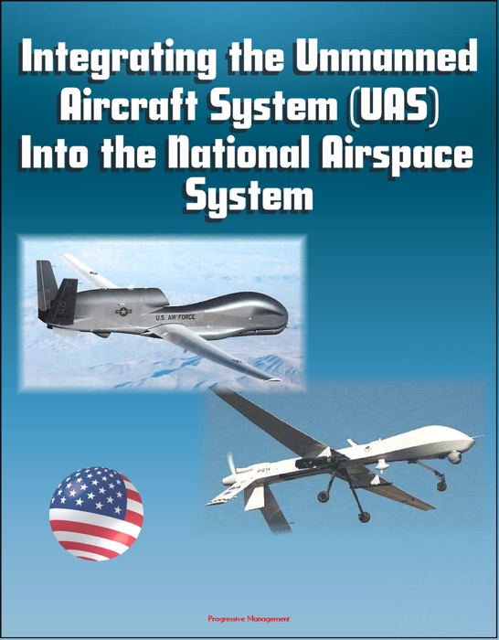 Integrating the Unmanned Aircraft System (UAS) Into the National Airspace System