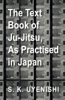The Text-Book of Ju-Jitsu, As Practised In Japan - Being a Simple Treatise On the Japanese Method of Self Defence - S. K. Uyenishi