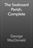 The Seaboard Parish, Complete - George MacDonald