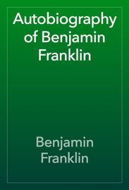 Autobiography of Benjamin Franklin - Benjamin Franklin