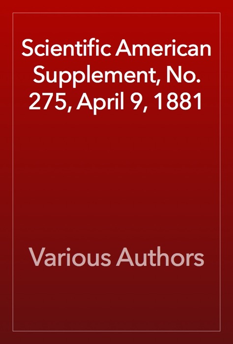 Scientific American Supplement, No. 275, April 9, 1881
