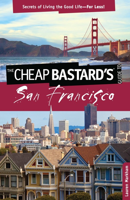 Cheap Bastard's® Guide to San Francisco