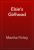 Elsie's Girlhood - Martha Finley