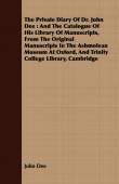 The Private Diary Of Dr. John Dee : And The Catalogue Of His Library Of Manuscripts, From The Original Manuscripts In The Ashmolean Museum At Oxford, And Trinity College Library, Cambridge - John Dee