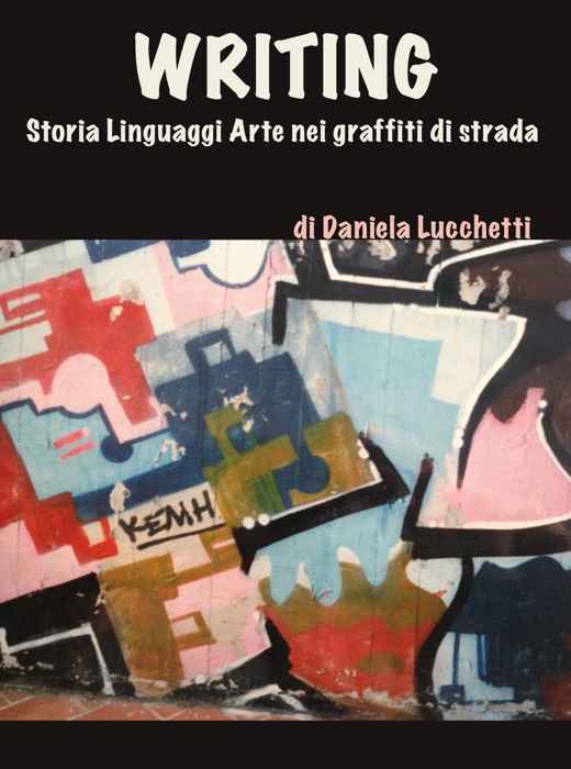 Writing. Storia linguaggi arte nei graffiti di strada