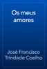 Os meus amores - José Francisco Trindade Coelho