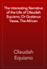 The Interesting Narrative of the Life of Olaudah Equiano, Or Gustavus Vassa, The African - Olaudah Equiano