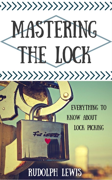 Mastering the Lock, Everything to Know About Lock Picking