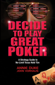Decide to Play Great Poker - Annie Duke & John Vorhaus