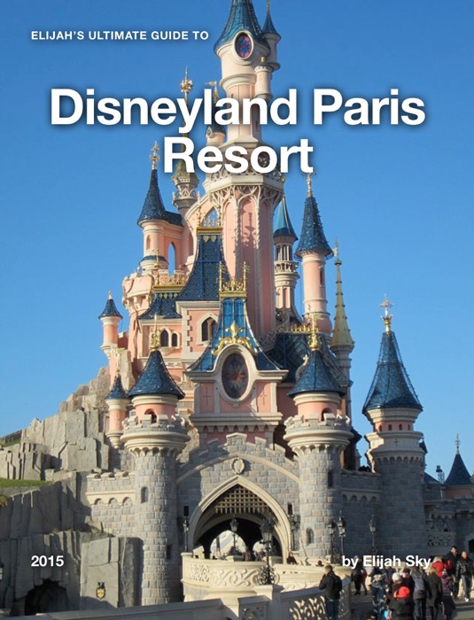 Elijah's Ultimate Guide to Disneyland Paris Resort