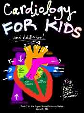 Cardiology FOR KIDS ...and Adults Too!