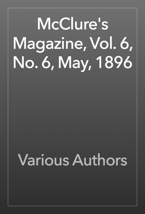 McClure's Magazine, Vol. 6, No. 6, May, 1896