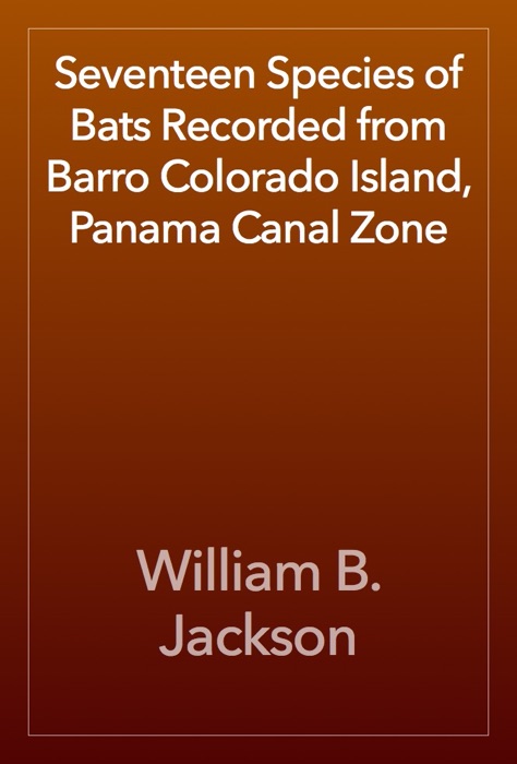 Seventeen Species of Bats Recorded from Barro Colorado Island, Panama Canal Zone