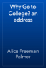 Why Go to College? an address - Alice Freeman Palmer