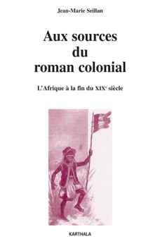 Aux sources du roman colonial - L'Afrique à la fin du XIXe siècle - Jean-Marie Seillan