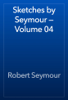 Sketches by Seymour — Volume 04 - Robert Seymour