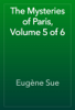 The Mysteries of Paris, Volume 5 of 6 - Eugène Sue