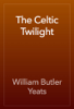 The Celtic Twilight - William Butler Yeats