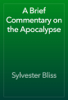 A Brief Commentary on the Apocalypse - Sylvester Bliss