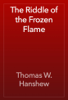 The Riddle of the Frozen Flame - Thomas W. Hanshew