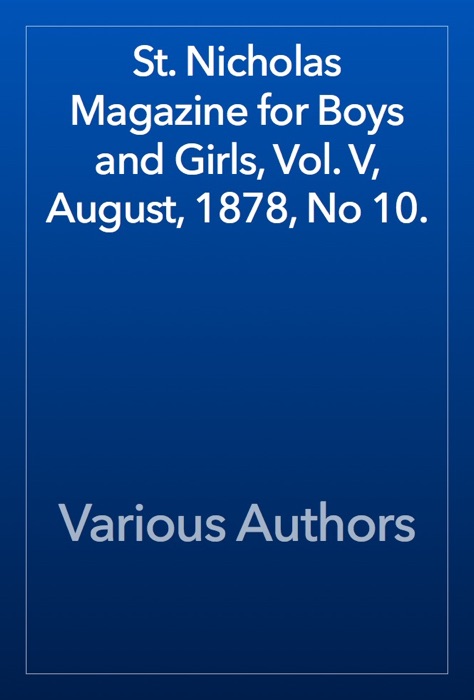 St. Nicholas Magazine for Boys and Girls, Vol. V, August, 1878, No 10.