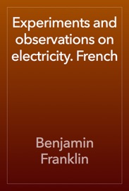 Experiments and observations on electricity. French - Benjamin Franklin