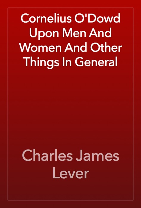 Cornelius O'Dowd Upon Men And Women And Other Things In General