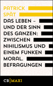 Das Leben – und der Sinn des Ganzen. Zwischen Nihilismus und einem Funken Moral - Patrick Spät