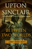 Upton Sinclair - Between Two Worlds artwork