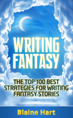 Writing Fantasy: The Top 100 Best Strategies for Writing Fantasy Stories - Blaine Hart