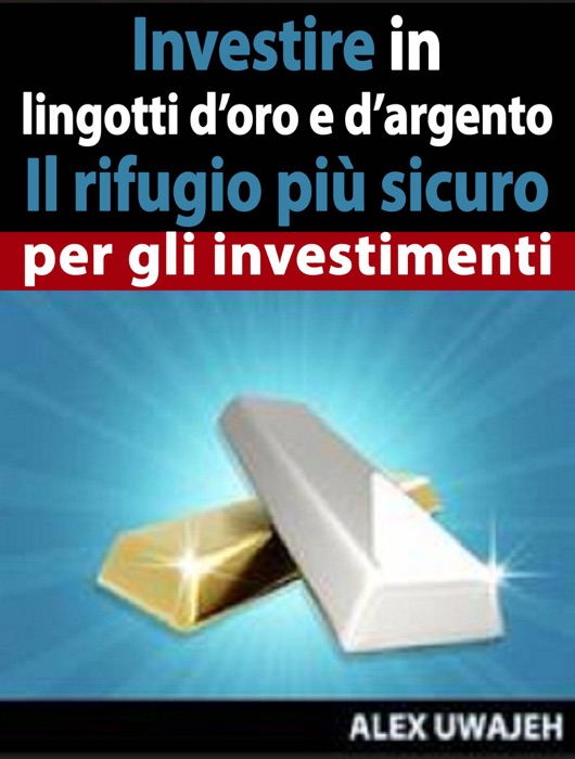 Investire in lingotti d’oro e d’argento - Il rifugio più sicuro per gli investimenti