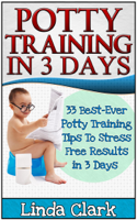 Linda Clark - Potty Training In 3 Days: 33 Best-Ever Potty Training Tips To Stress Free Results In 3 Days artwork
