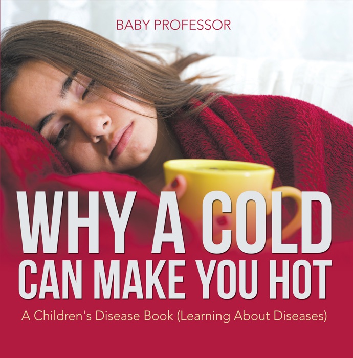 Why a Cold Can Make You Hot  A Children's Disease Book (Learning About Diseases)