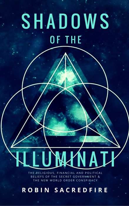 Shadows of the Illuminati: The Religious, Financial and Political Beliefs of the Secret Government & The New World Order Conspiracy