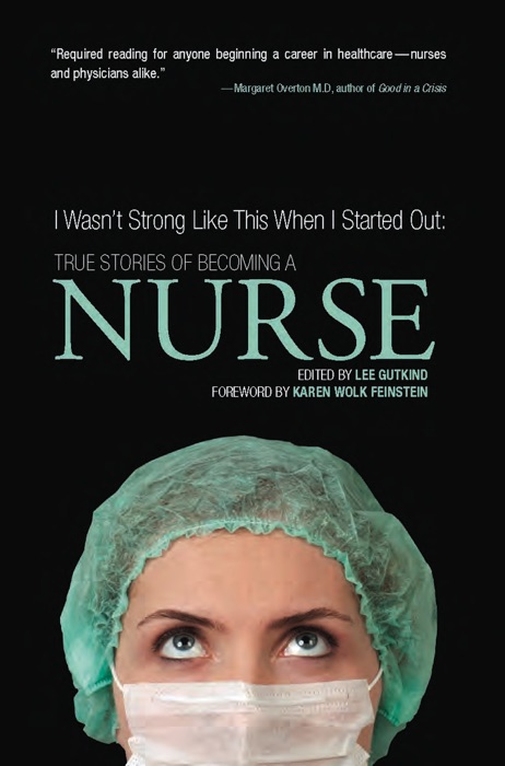I Wasn't Strong Like This When I Started Out: True Stories of Becoming a Nurse