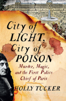 Holly Tucker - City of Light, City of Poison: Murder, Magic, and the First Police Chief of Paris artwork