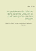 Les problèmes de datation dans la grotte Chauvet et quelques grottes du Jura souabe - Guy Jouve