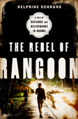 The Rebel of Rangoon - Delphine Schrank