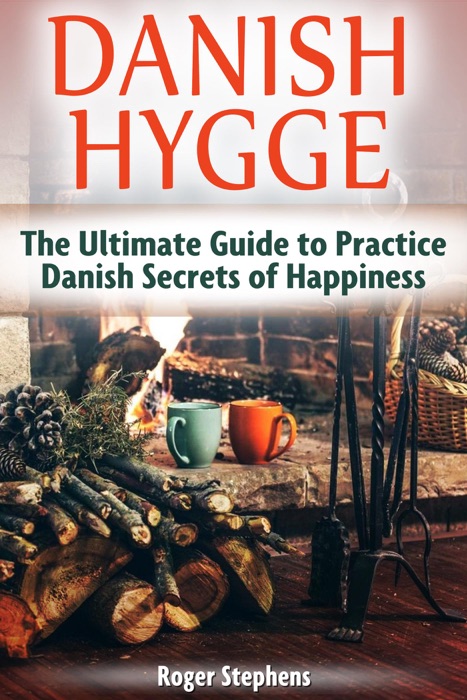 Danish Hygge: The Ultimate Guide to Practice Danish Secrets of Happiness